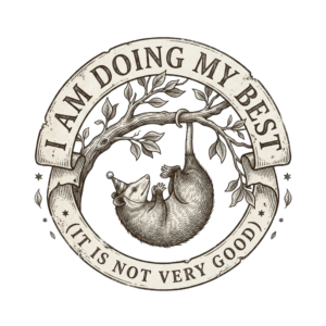 Opossum hanging from tree with “I Am Doing My Best – It Is Not Very Good” text